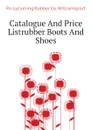 Catalogue And Price Listrubber Boots And Shoes - Pa. Lycoming Rubber Co. Williamsport