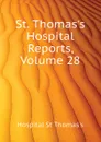 St. Thomass Hospital Reports, Volume 28 - Hospital St Thomas's