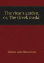 The vicars garden, or, The Greek medal - Judson Ann Hasseltine