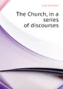 The Church, in a series of discourses - Judd Sylvester