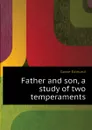 Father and son, a study of two temperaments - Edmund Gosse