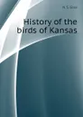History of the birds of Kansas - N. S. Goss