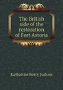 The British side of the restoration of Fort Astoria - Judson Katharine Berry