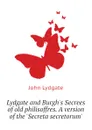 Lydgate and Burghs Secrees of old philisoffres. A version of the Secreta secretorum - Lydgate John