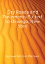 City Roads and Pavements Suited to Oswego, New York - Judson William Pierson