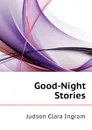 Good-Night Stories - Judson Clara Ingram