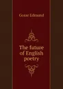 The future of English poetry - Edmund Gosse