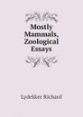 Mostly Mammals, Zoological Essays - Lydekker Richard