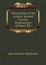 The geology of the country around Lincoln. (Explanation of sheet 83) - Jukes-Browne Alfred John