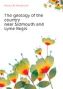 The geology of the country near Sidmouth and Lyme Regis - Horace B. Woodward