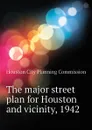 The major street plan for Houston and vicinity, 1942 - Houston City Planning Commission