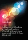 Julians interest book, an accurate calculation of simple and compound interest, at 5, 6, 7, 8, 9 and 10 per cent - Julian Eran