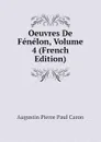 Oeuvres De Fenelon, Volume 4 (French Edition) - Caron Augustin Pierre