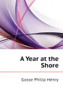 A Year at the Shore - Gosse Philip Henry