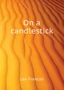 On a candlestick - Lee Frances