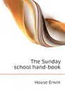 The Sunday school hand-book - House Erwin