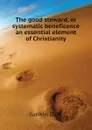 The good steward, or systematic beneficence an essential element of Christianity - Junkin D. X.