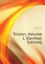 Tristan, Volume 1 (German Edition) - Gottfried