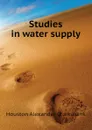 Studies in water supply - Houston Alexander Cruikshank