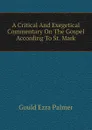 A Critical And Exegetical Commentary On The Gospel According To St. Mark - Gould Ezra Palmer