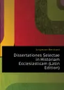 Dissertationes Selectae in Historiam Ecclesiasticam (Latin Edition) - Jungmann Bernhard