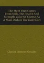 The Meat That Comes From Milk, The Health And Strength Value Of Cheese As A Main Dish In The Daily Diet - Charles Houston  Goudiss