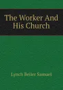 The Worker And His Church - Lynch Beiler Samuel
