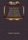 Essai Sur Le Mysticisme Speculatif De Maitre Eckhart (French Edition) - Jundt Auguste