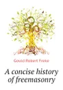 A concise history of freemasonry - Gould Robert Freke