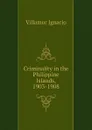 Criminality in the Philippine Islands, 1903-1908 - Villamor Ignacio