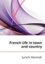 French life in town and country - Lynch Hannah