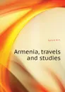 Armenia, travels and studies - Lynch H F.