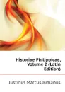 Historiae Philippicae, Volume 2 (Latin Edition) - Justinus Marcus Junianus