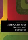 Justin, Cornelius Nepos, and Eutropius - Watson John Selby