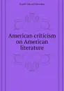 American criticism on American literature - Gould Edward Sherman