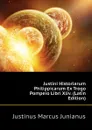 Justini Historiarum Philippicarum Ex Trogo Pompeio Libri Xliv. (Latin Edition) - Justinus Marcus Junianus