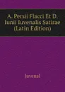 A. Persii Flacci Et D. Iunii Iuvenalis Satirae  (Latin Edition) - Juvenal