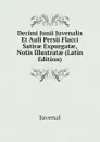 Decimi Junii Juvenalis Et Auli Persii Flacci Satirae Expurgatae, Notis Illustratae (Latin Edition) - Juvenal