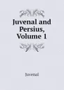 Juvenal and Persius, Volume 1 - Juvenal