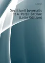 Decii Junii Juvenalis Et A. Persii Satirae (Latin Edition) - Juvenal