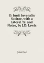 D. Iunii Iuvenalis Satirae, with a Literal Tr. and Notes, by J.D. Lewis - Juvenal