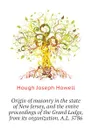 Origin of masonry in the state of New Jersey, and the entire proceedings of the Grand Lodge, from its organization. A.L. 5786 - Hough Joseph Howell