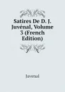 Satires De D. J. Juvenal, Volume 3 (French Edition) - Juvenal