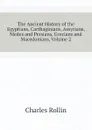 The Ancient History of the Egyptians, Carthaginians, Assyrians, Medes and Persians, Grecians and Macedonians, Volume 2 - Charles Rollin