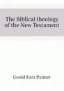 The Biblical theology of the New Testament - Gould Ezra Palmer