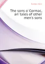 The sons o Cormac, an tales of other mens sons - Dunbar Aldis