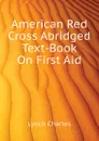 American Red Cross Abridged Text-Book On First Aid - Lynch Charles