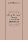 Life of Sir Henry Parkes, Australian Statesman - Lyne Charles E.