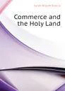 Commerce and the Holy Land - Lynch William Francis