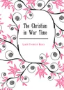 The Christian in War Time - Lynch Frederick Henry